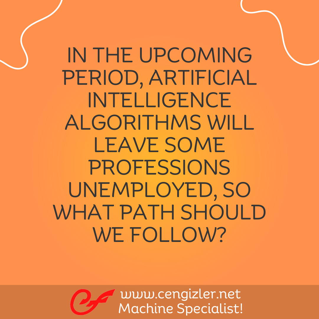 1 In the upcoming period, artificial intelligence algorithms will leave some professions unemployed, so what path should we follow